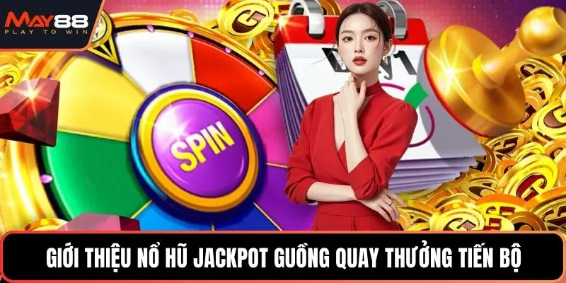 Giới thiệu nổ hũ jackpot guồng quay thưởng tiến bộ