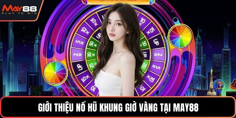 Giới thiệu nổ hũ khung giờ vàng tại May88